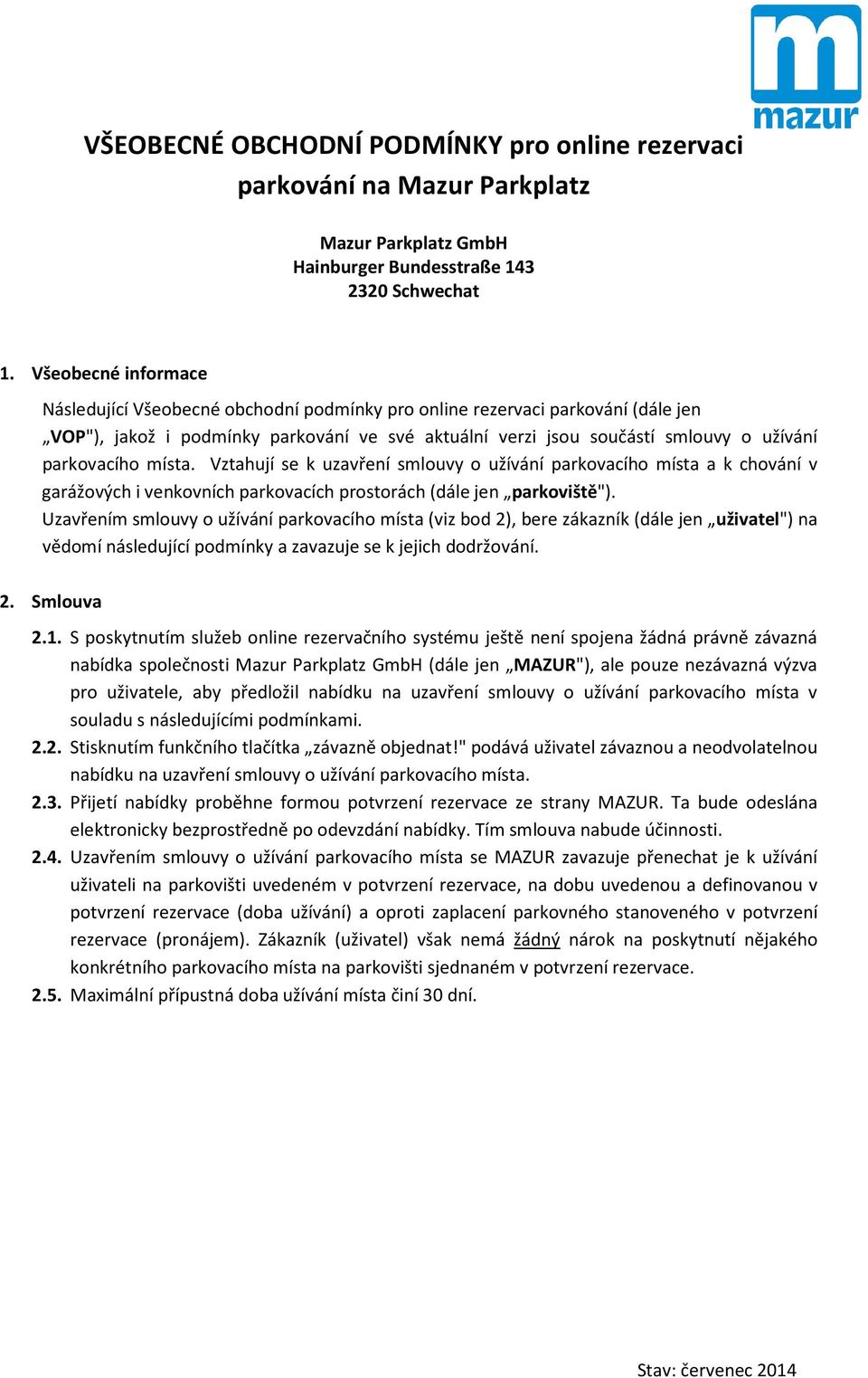 parkovacího místa. Vztahují se k uzavření smlouvy o užívání parkovacího místa a k chování v garážových i venkovních parkovacích prostorách (dále jen parkoviště").