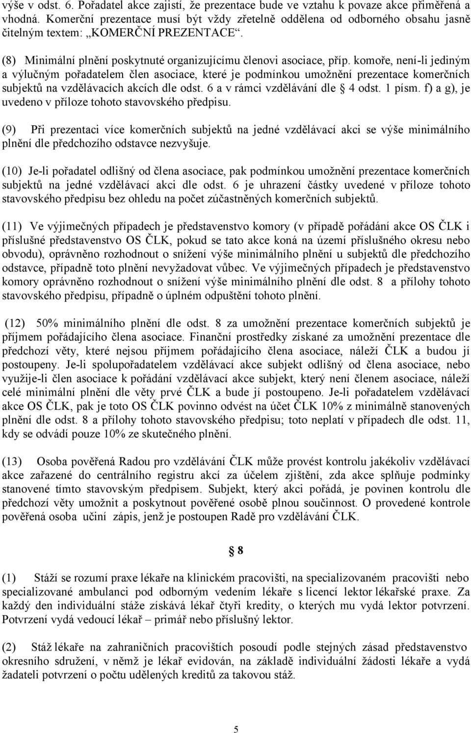 komoře, není-li jediným a výlučným pořadatelem člen asociace, které je podmínkou umožnění prezentace komerčních subjektů na vzdělávacích akcích dle odst. 6 a v rámci vzdělávání dle 4 odst. 1 písm.