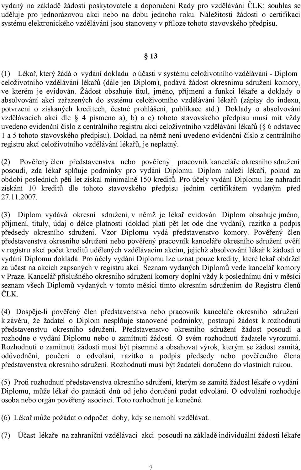 13 (1) Lékař, který žádá o vydání dokladu o účasti v systému celoživotního vzdělávání - Diplom celoživotního vzdělávání lékařů (dále jen Diplom), podává žádost okresnímu sdružení komory, ve kterém je