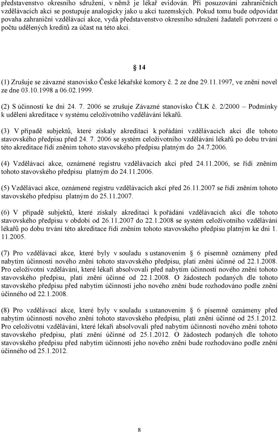 14 (1) Zrušuje se závazné stanovisko České lékařské komory č. 2 ze dne 29.11.1997, ve znění novel ze dne 03.10.1998 a 06.02.1999. (2) S účinností ke dni 24. 7.