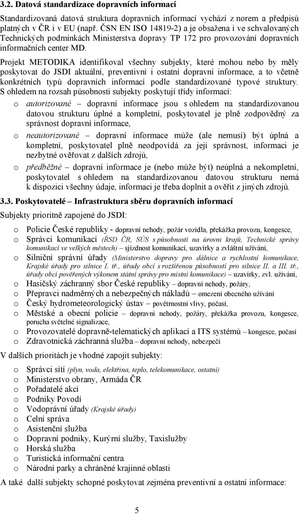 Projekt METODIKA identifikoval všechny subjekty, které mohou nebo by měly poskytovat do JSDI aktuální, preventivní i ostatní dopravní informace, a to včetně konkrétních typů dopravních informací