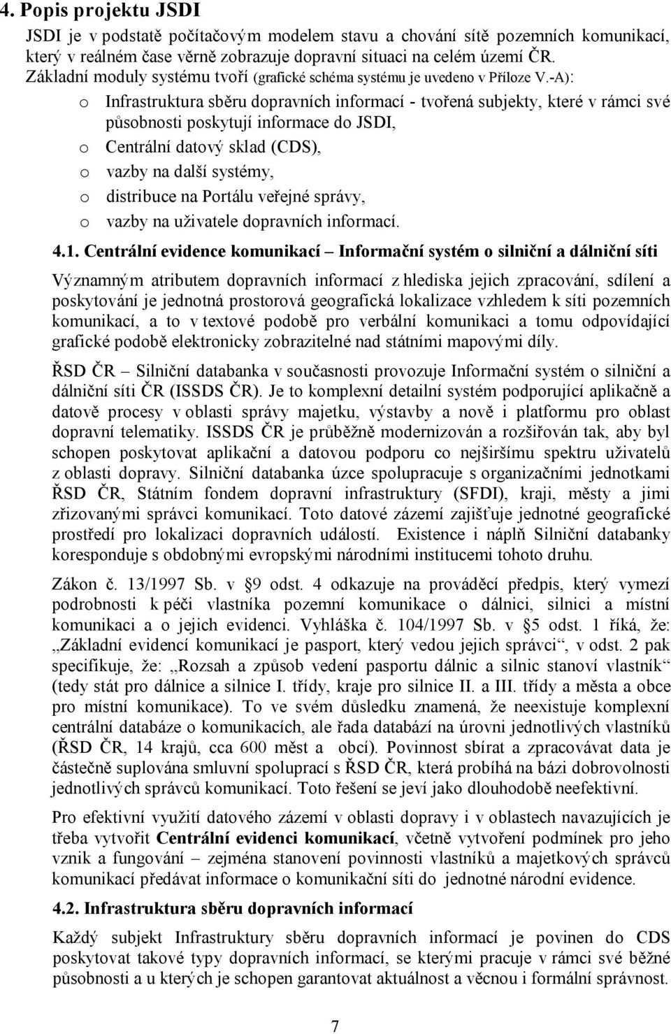 -A): o Infrastruktura sběru dopravních informací - tvořená subjekty, které v rámci své působnosti poskytují informace do JSDI, o Centrální datový sklad (), o vazby na další systémy, o distribuce na