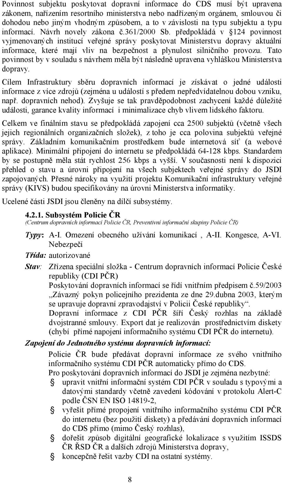 předpokládá v 124 povinnost vyjmenovaných institucí veřejné správy poskytovat Ministerstvu dopravy aktuální informace, které mají vliv na bezpečnost a plynulost silničního provozu.