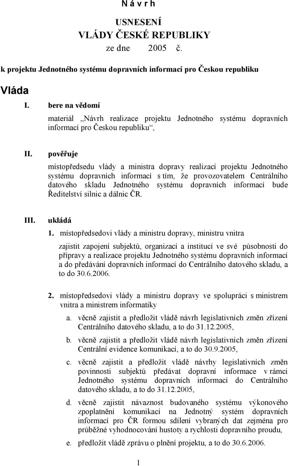 pověřuje místopředsedu vlády a ministra dopravy realizací projektu Jednotného systému dopravních informací s tím, že em Centrálního datového skladu Jednotného systému dopravních informací bude