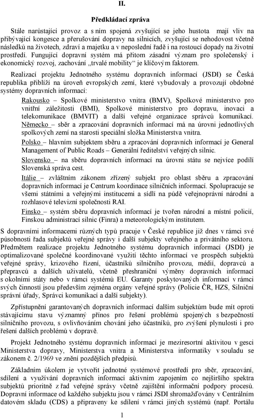 Fungující dopravní systém má přitom zásadní význam pro společenský i ekonomický rozvoj, zachování trvalé mobility je klíčovým faktorem.