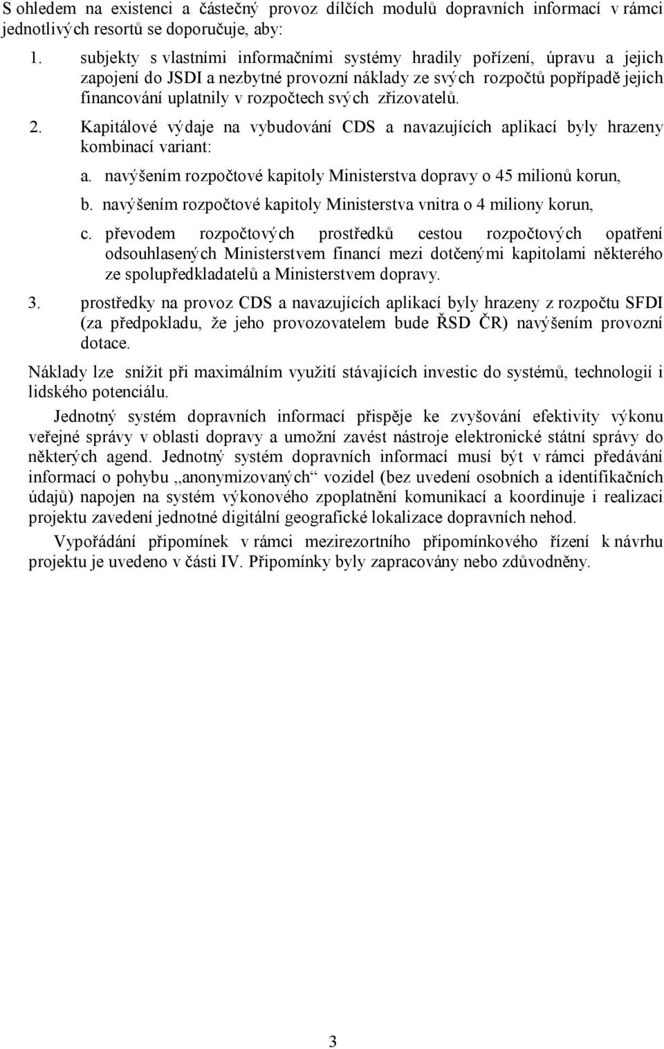 zřizovatelů. 2. Kapitálové výdaje na vybudování a navazujících aplikací byly hrazeny kombinací variant: a. navýšením rozpočtové kapitoly Ministerstva dopravy o 45 milionů korun, b.