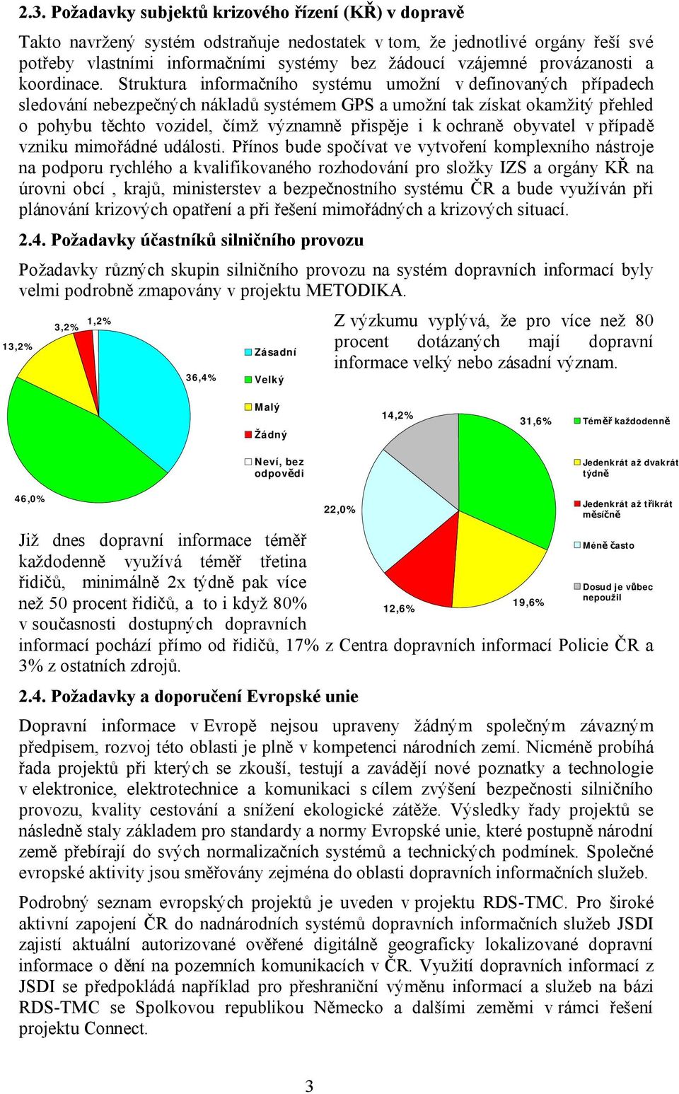 Struktura informačního systému umožní v definovaných případech sledování nebezpečných nákladů systémem GPS a umožní tak získat okamžitý přehled o pohybu těchto vozidel, čímž významně přispěje i k