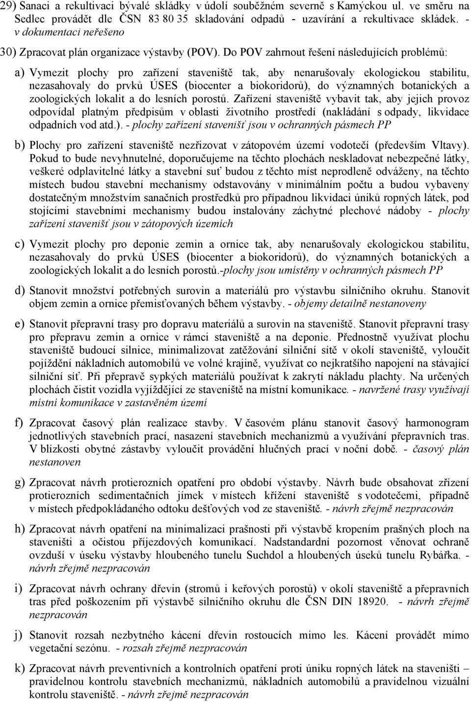 Do POV zahrnout řešení následujících problémů: a) Vymezit plochy pro zařízení staveniště tak, aby nenarušovaly ekologickou stabilitu, nezasahovaly do prvků ÚSES (biocenter a biokoridorů), do