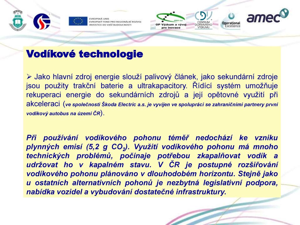 Při používání vodíkového pohonu téměř nedochází ke vzniku plynných emisí (5,2 g CO 2 ).