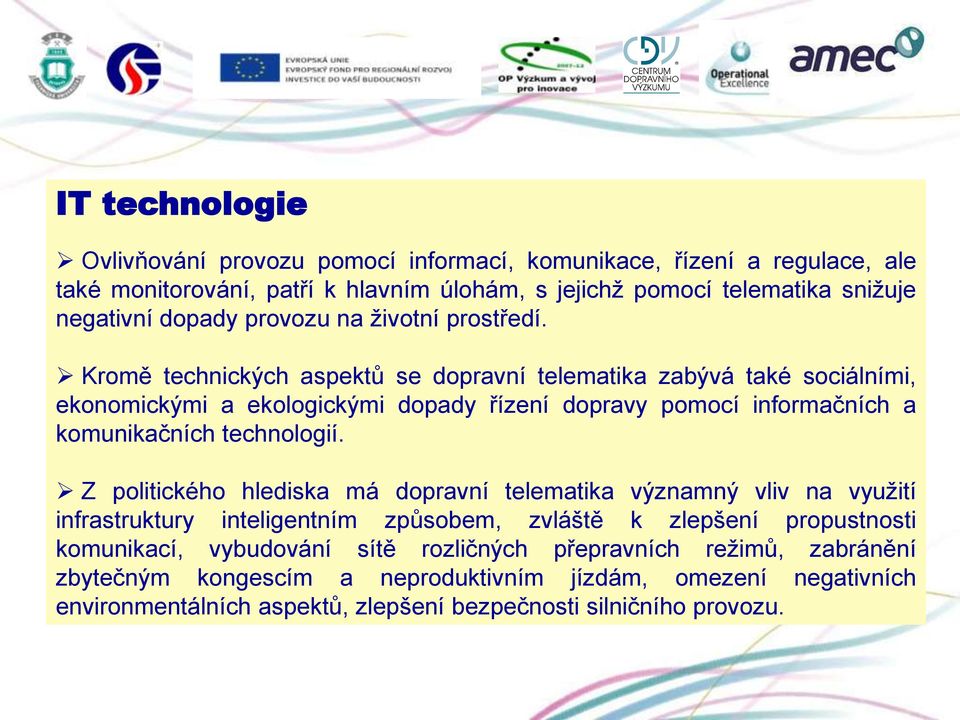 Kromě technických aspektů se dopravní telematika zabývá také sociálními, ekonomickými a ekologickými dopady řízení dopravy pomocí informačních a komunikačních technologií.