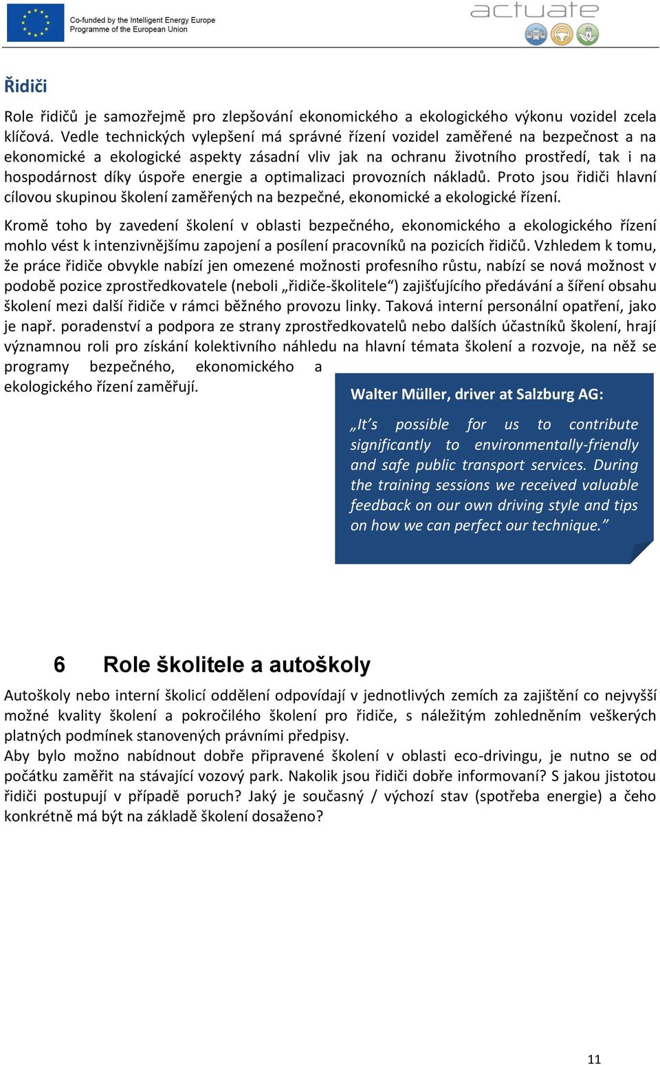 energie a optimalizaci provozních nákladů. Proto jsou řidiči hlavní cílovou skupinou školení zaměřených na bezpečné, ekonomické a ekologické řízení.