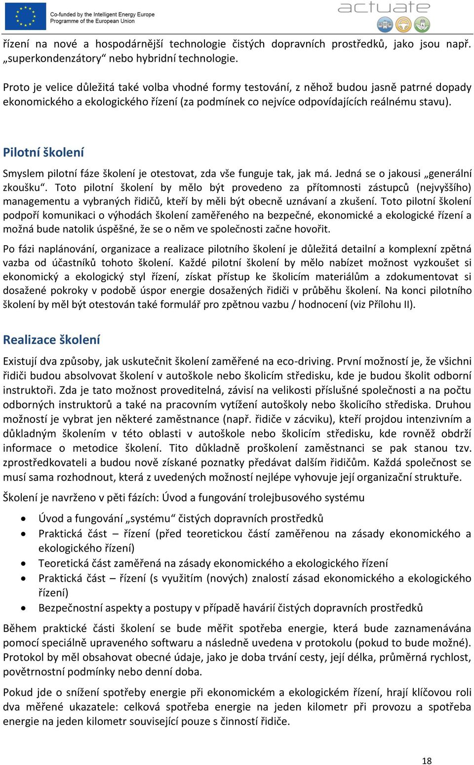 Pilotní školení Smyslem pilotní fáze školení je otestovat, zda vše funguje tak, jak má. Jedná se o jakousi generální zkoušku.