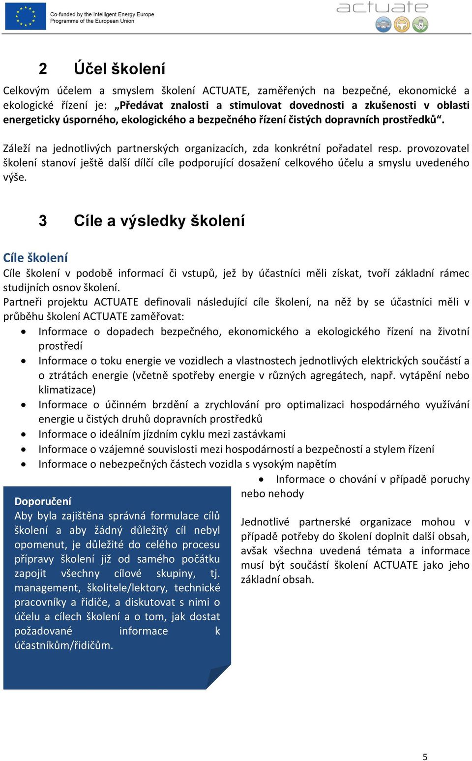 provozovatel školení stanoví ještě další dílčí cíle podporující dosažení celkového účelu a smyslu uvedeného výše.