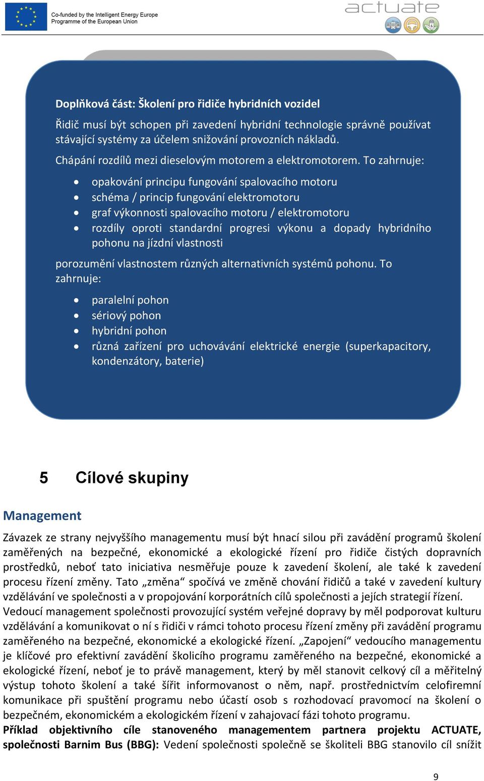 To zahrnuje: opakování principu fungování spalovacího motoru schéma / princip fungování elektromotoru graf výkonnosti spalovacího motoru / elektromotoru rozdíly oproti standardní progresi výkonu a