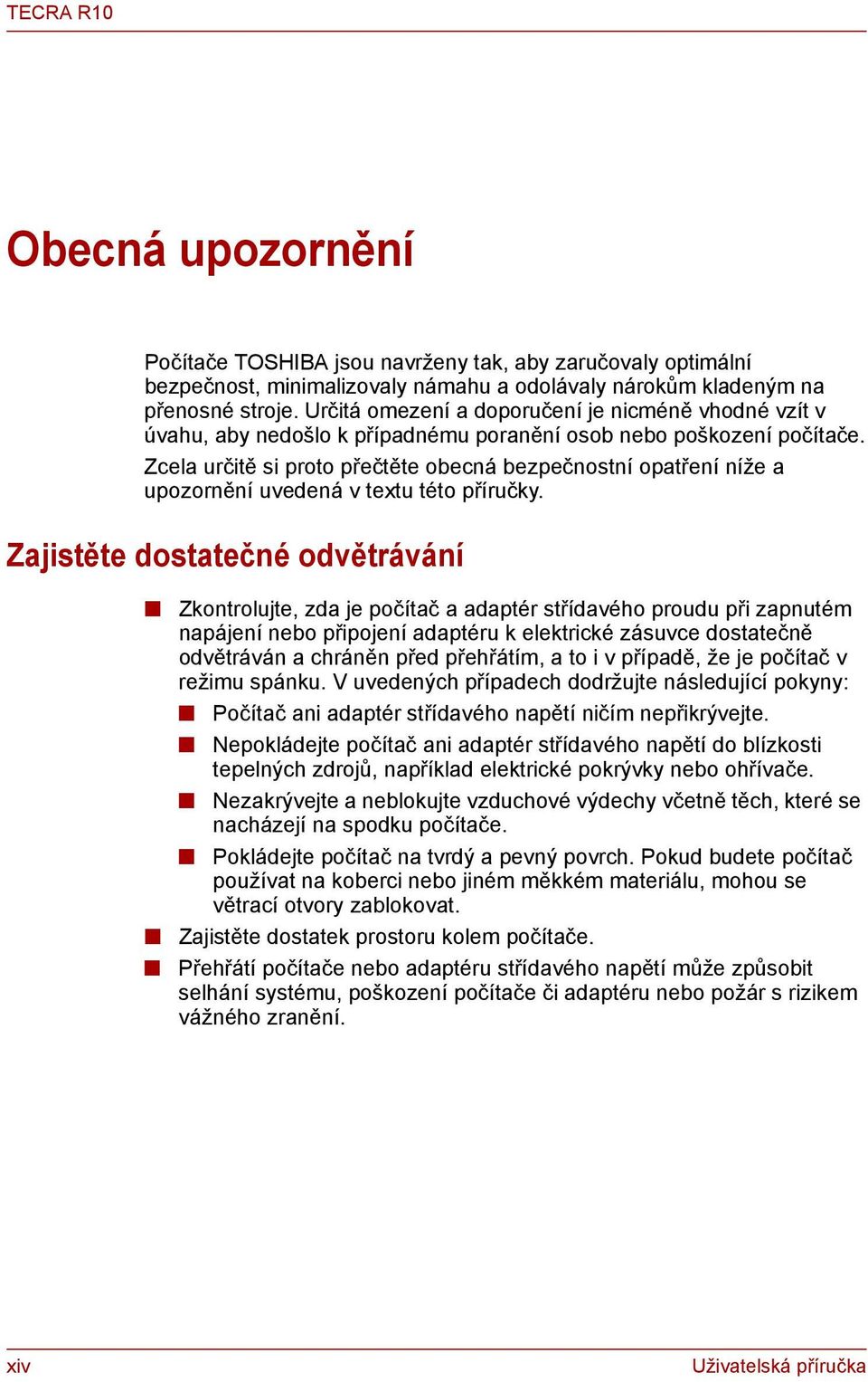 Zcela určitě si proto přečtěte obecná bezpečnostní opatření níže a upozornění uvedená v textu této příručky.