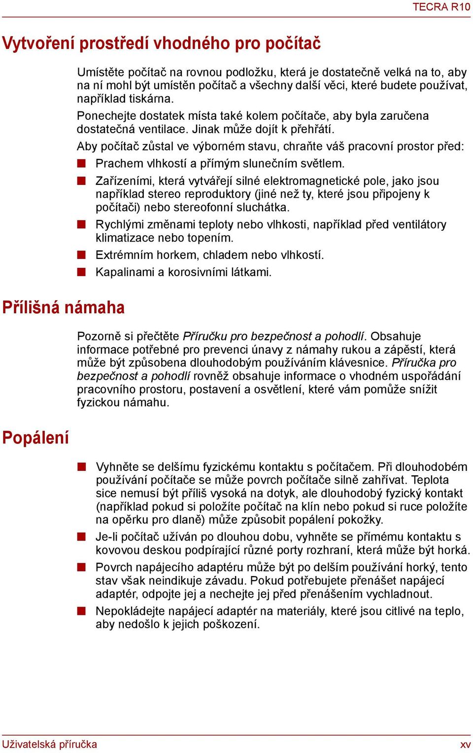 Aby počítač zůstal ve výborném stavu, chraňte váš pracovní prostor před: Prachem vlhkostí a přímým slunečním světlem.