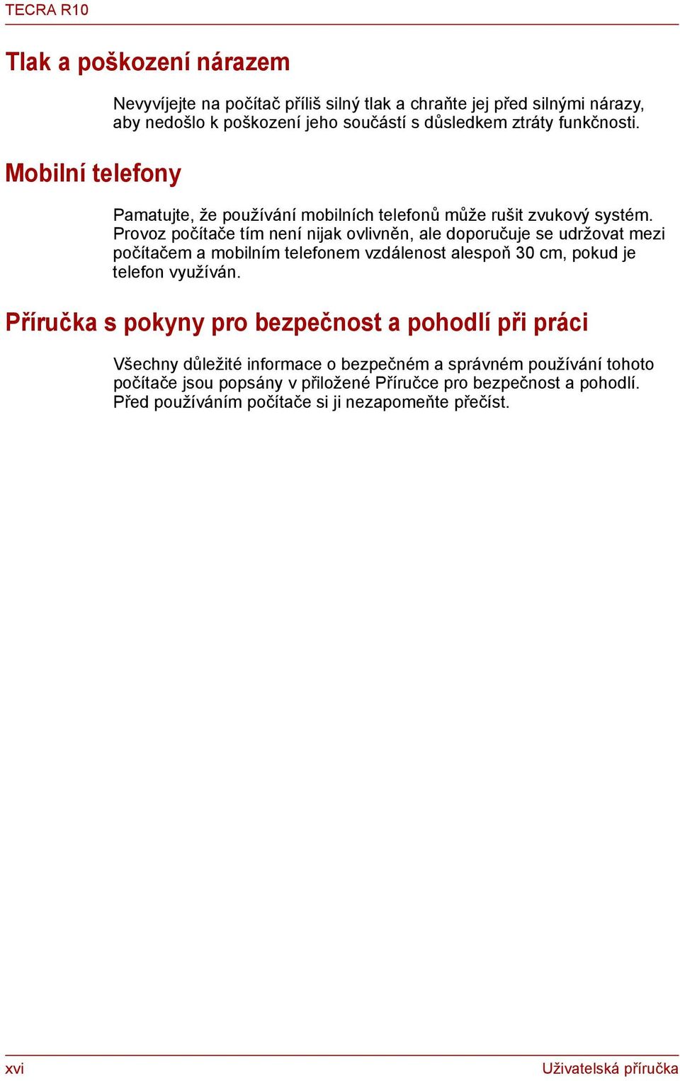 Provoz počítače tím není nijak ovlivněn, ale doporučuje se udržovat mezi počítačem a mobilním telefonem vzdálenost alespoň 30 cm, pokud je telefon využíván.