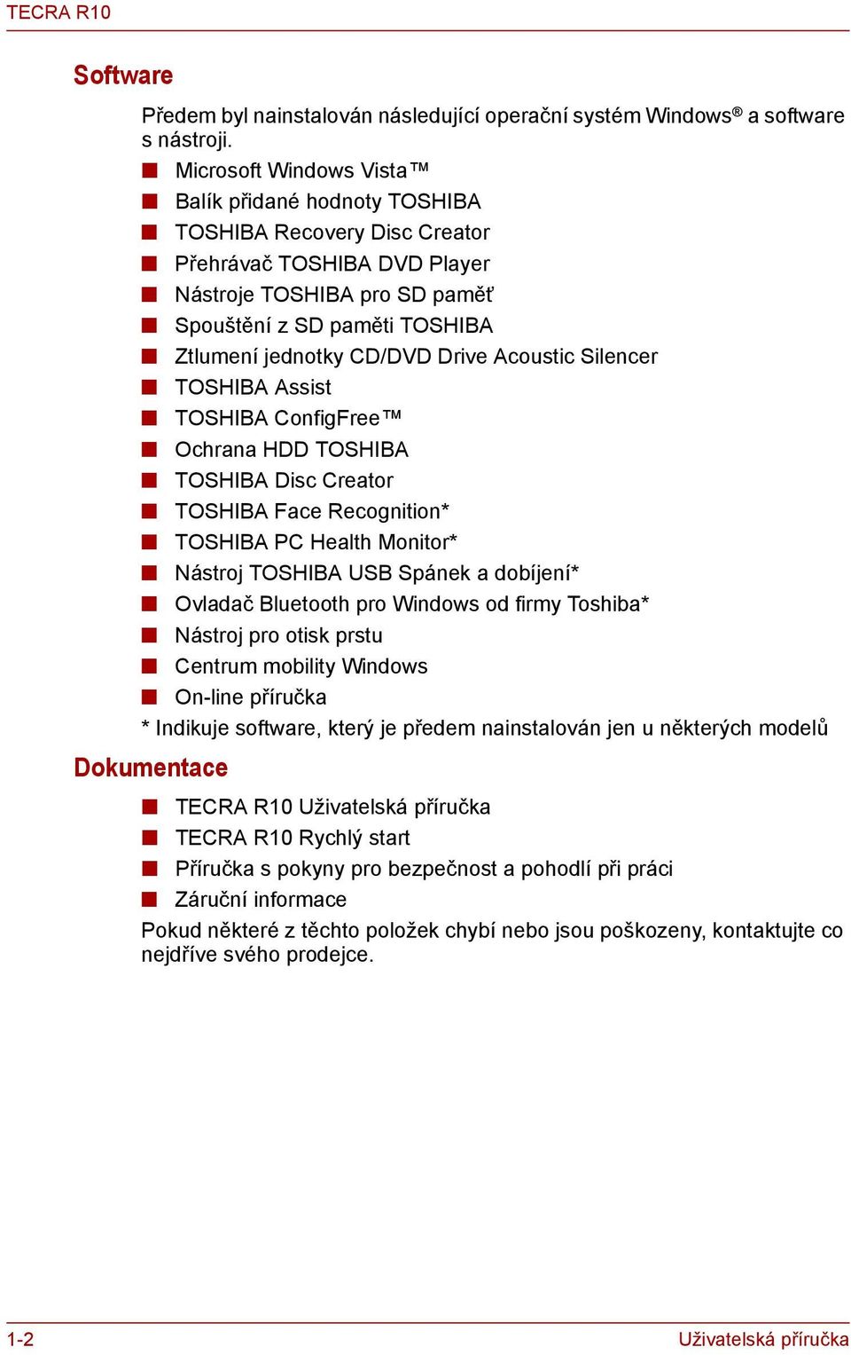 Drive Acoustic Silencer TOSHIBA Assist TOSHIBA ConfigFree Ochrana HDD TOSHIBA TOSHIBA Disc Creator TOSHIBA Face Recognition* TOSHIBA PC Health Monitor* Nástroj TOSHIBA USB Spánek a dobíjení* Ovladač