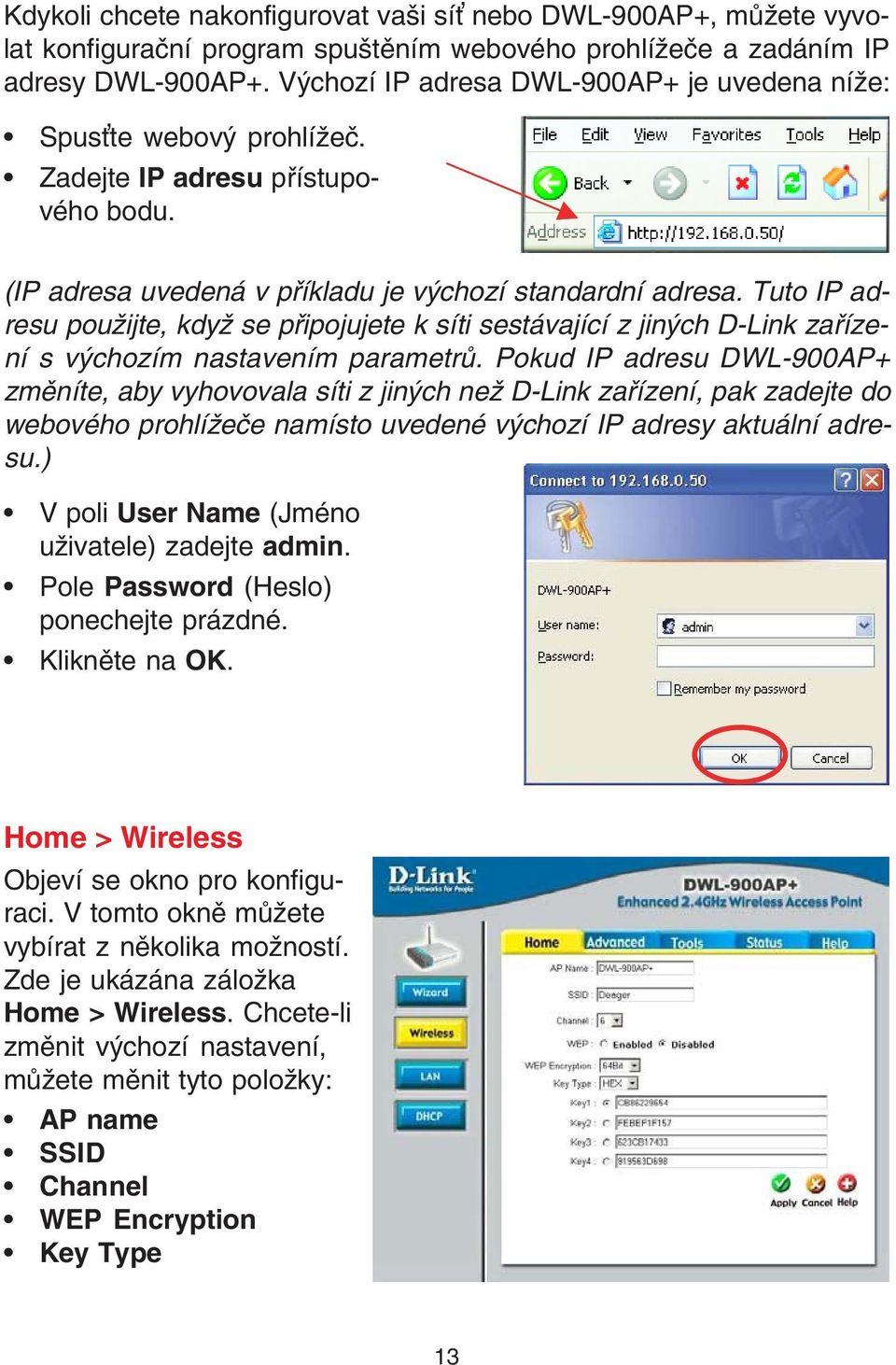 Tuto IP adresu použijte, když se pøipojujete k síti sestávající z jiných D-Link zaøízení s výchozím nastavením parametrù.