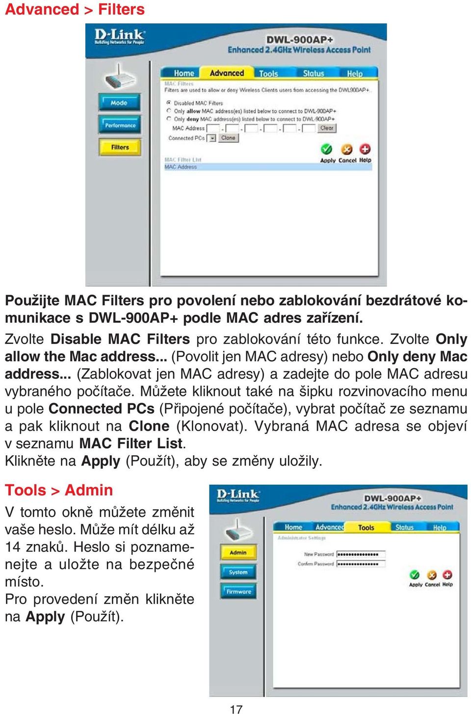 Mùžete kliknout také na šipku rozvinovacího menu u pole Connected PCs (Pøipojené poèítaèe), vybrat poèítaè ze seznamu a pak kliknout na Clone (Klonovat).