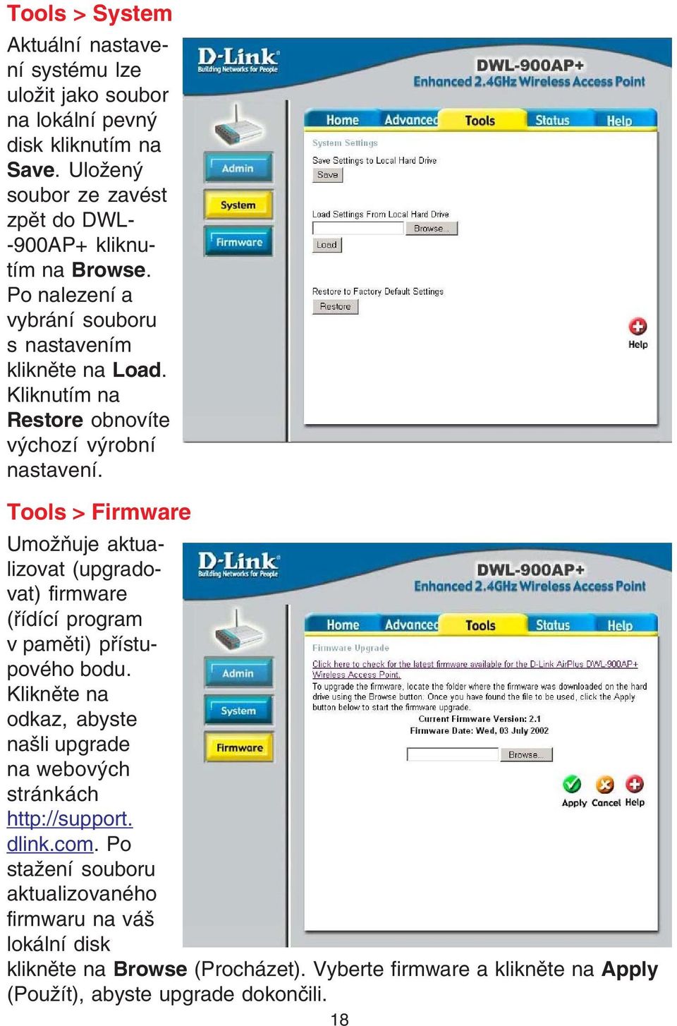 Kliknutím na Restore obnovíte výchozí výrobní nastavení. Tools > Firmware Umožòuje aktualizovat (upgradovat) firmware (øídící program v pamìti) pøístupového bodu.