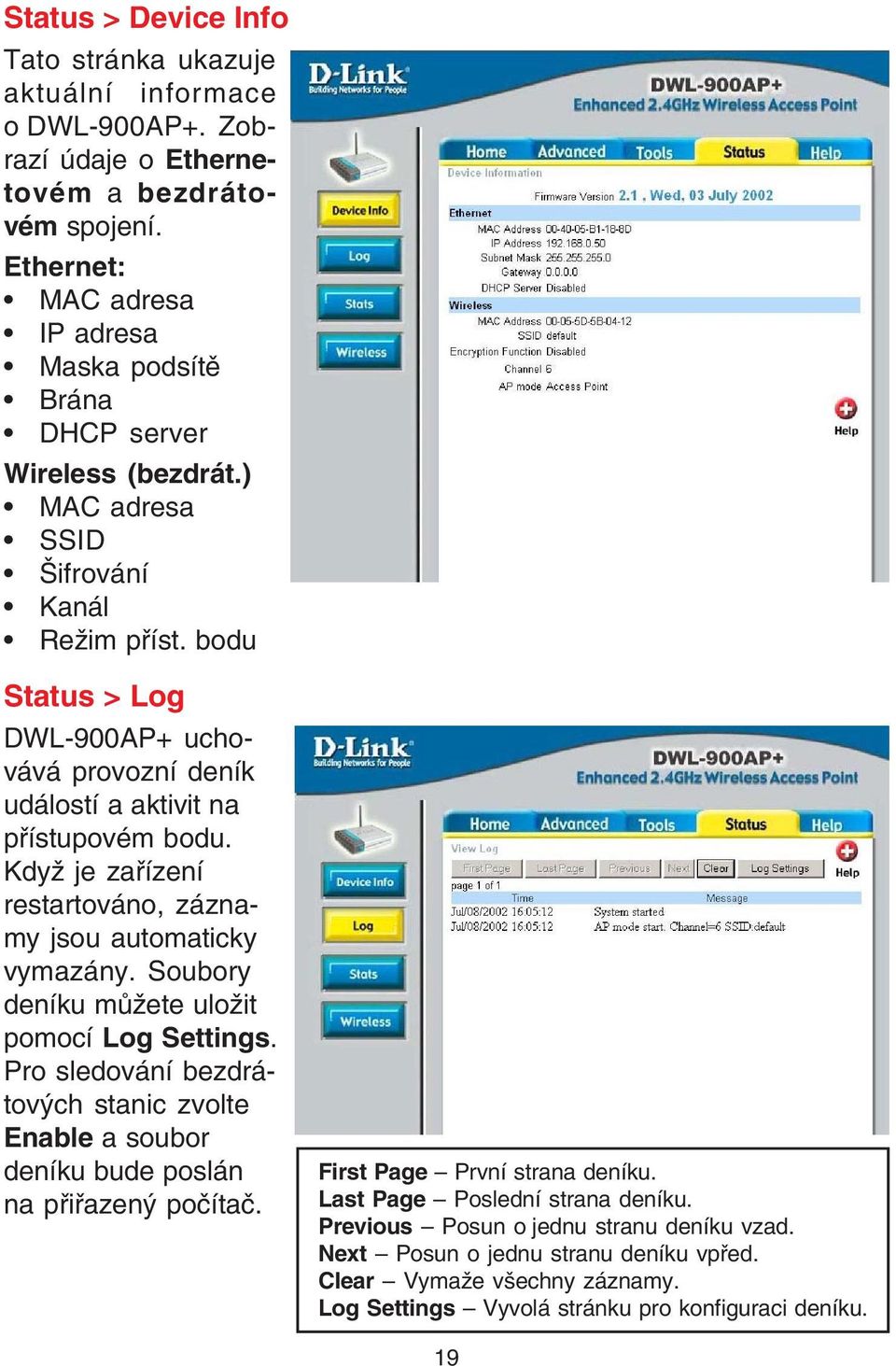bodu Status > Log DWL-900AP+ uchovává provozní deník událostí a aktivit na pøístupovém bodu. Když je zaøízení restartováno, záznamy jsou automaticky vymazány.