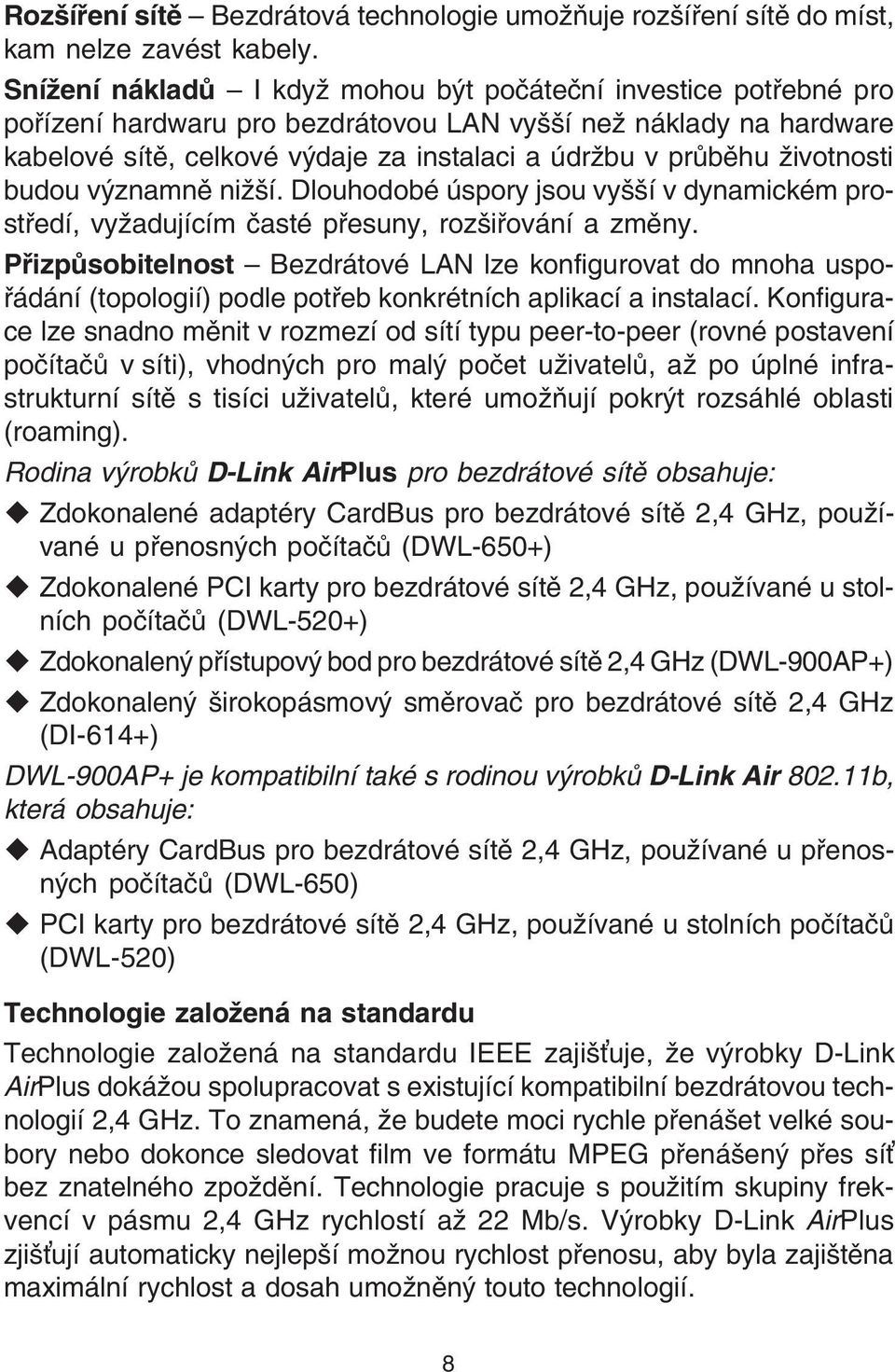 životnosti budou významnì nižší. Dlouhodobé úspory jsou vyšší v dynamickém prostøedí, vyžadujícím èasté pøesuny, rozšiøování a zmìny.