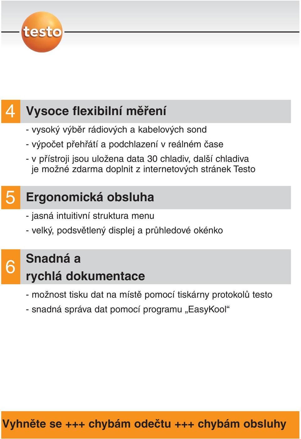 obsluha - jasná intuitivní struktura menu - velký, podsvětlený displej a průhledové okénko 6 Snadná a rychlá dokumentace -