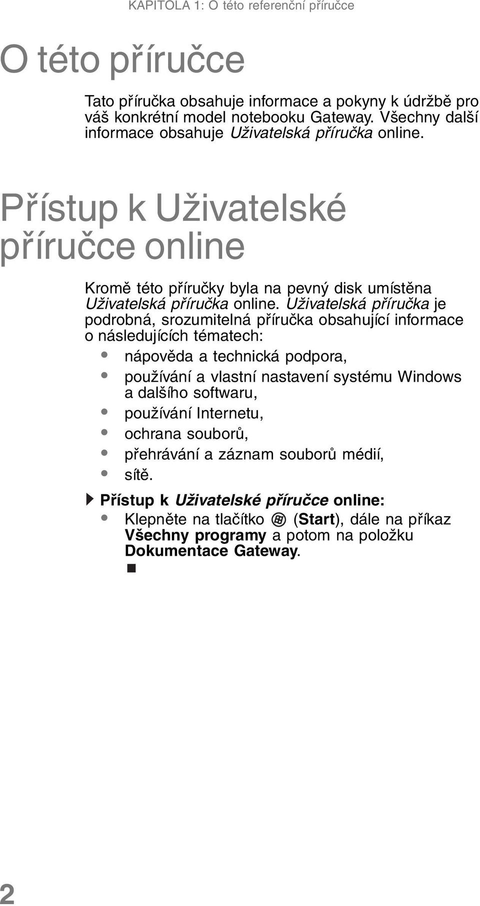 Uživatelská příručka je podrobná, srozumitelná příručka obsahující informace o následujících tématech: nápověda a technická podpora, používání a vlastní nastavení systému Windows a