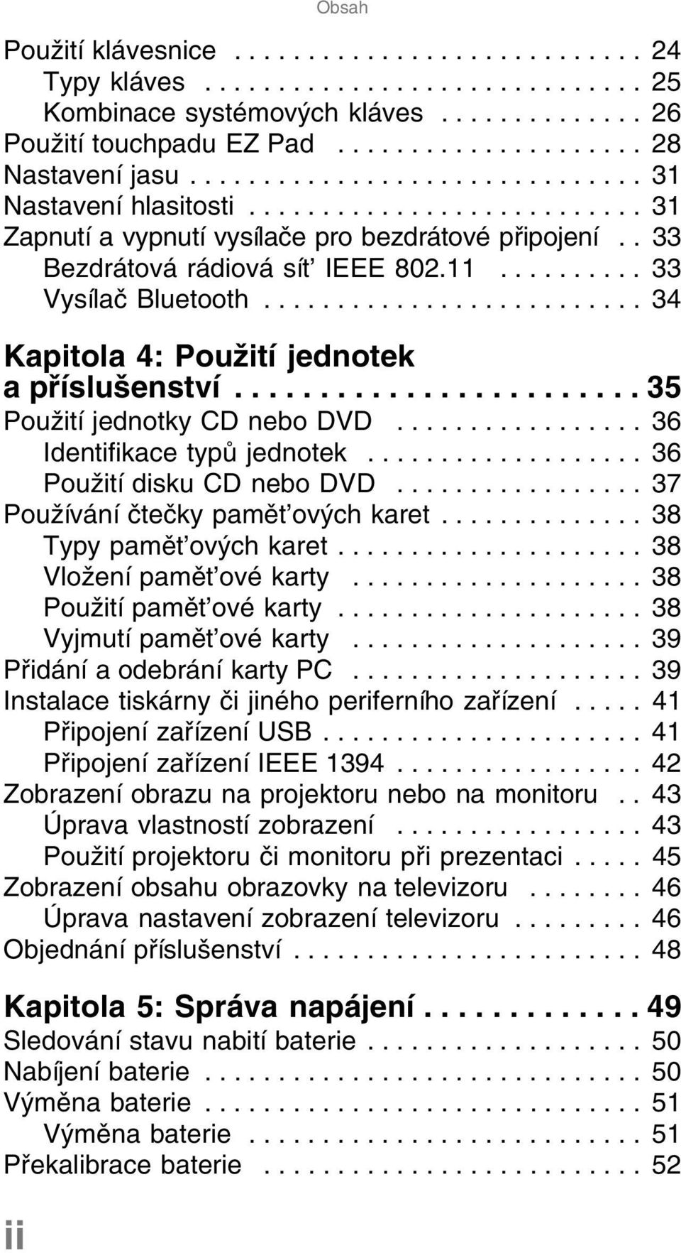 ......................... 34 Kapitola 4: Použití jednotek a příslušenství........................ 35 Použití jednotky CD nebo DVD................. 36 Identifikace typů jednotek.