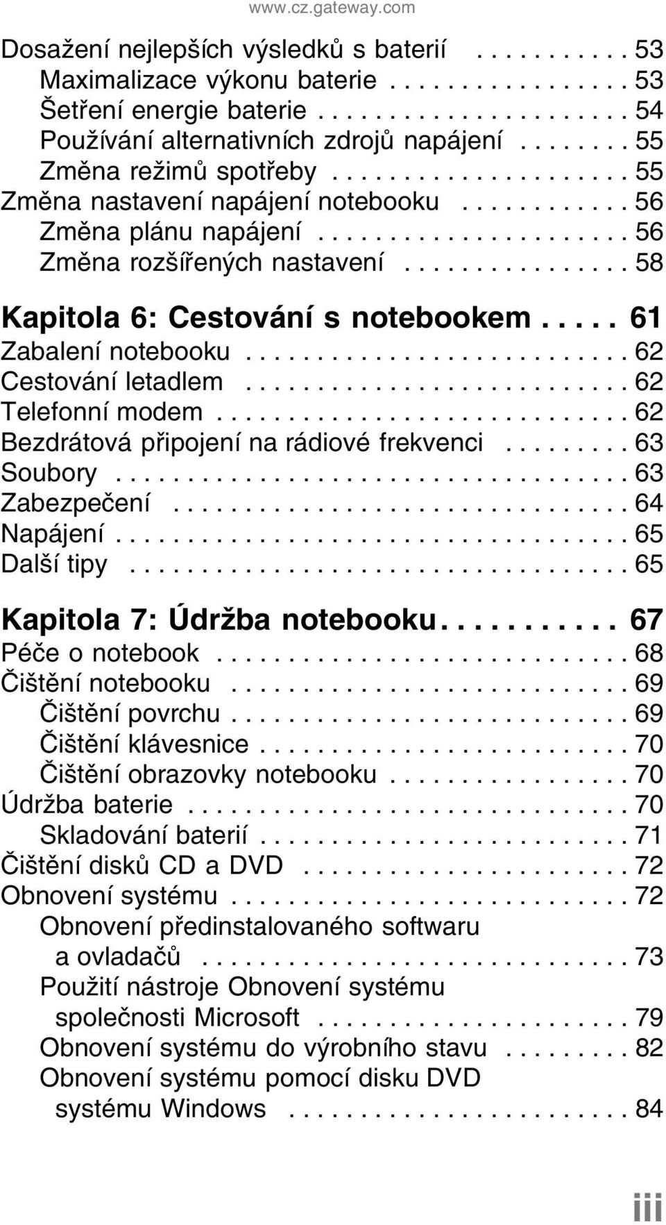 ............... 58 Kapitola 6: Cestování s notebookem..... 61 Zabalení notebooku........................... 62 Cestování letadlem........................... 62 Telefonní modem.