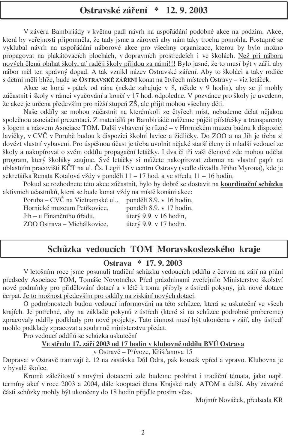 Než pi náboru nových len obíhat školy, a radji školy pijdou za námi!!! Bylo jasné, že to musí být v záí, aby nábor ml ten správný dopad. A tak vznikl název Ostravské záení.