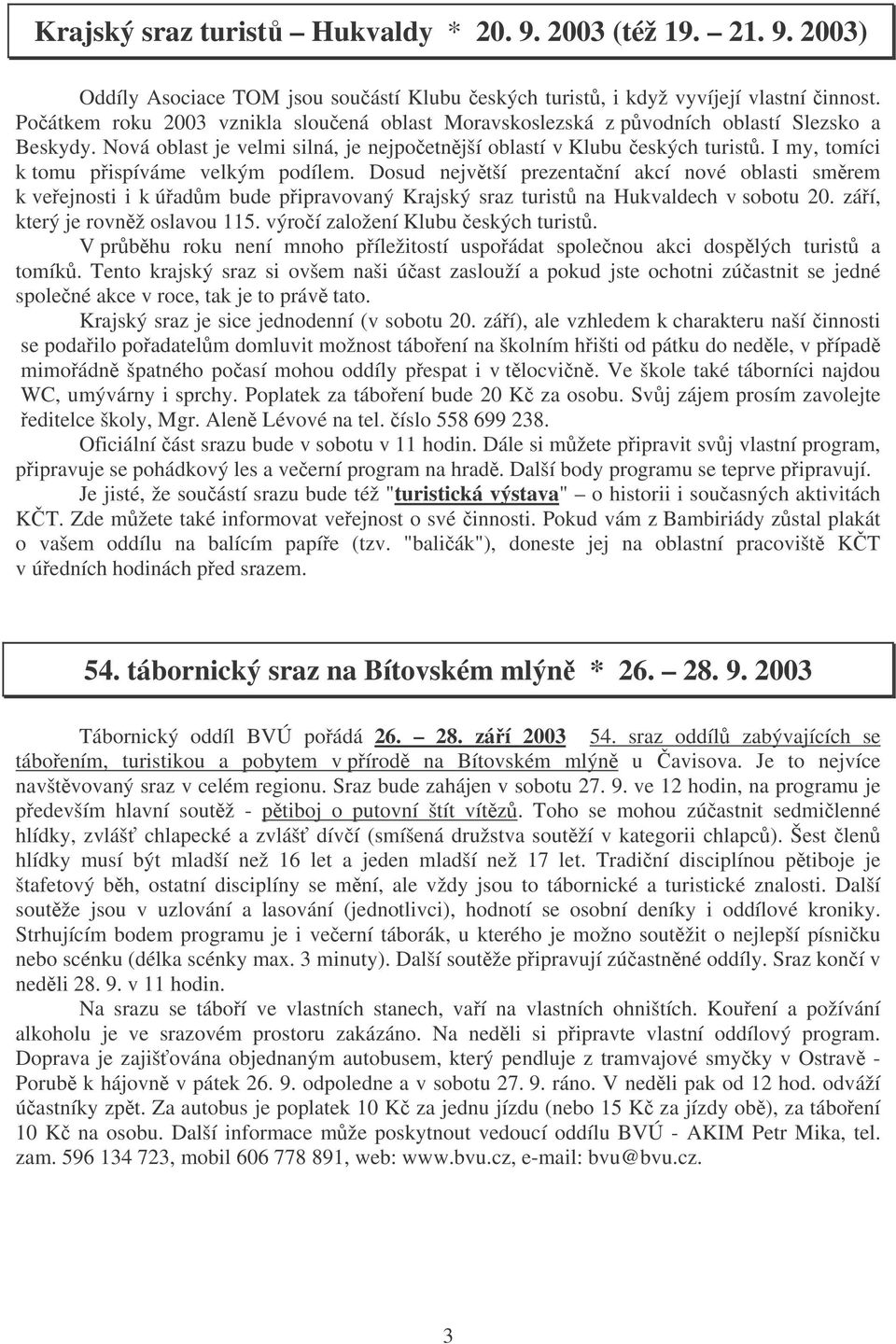 I my, tomíci k tomu pispíváme velkým podílem. Dosud nejvtší prezentaní akcí nové oblasti smrem k veejnosti i k úadm bude pipravovaný Krajský sraz turist na Hukvaldech v sobotu 20.