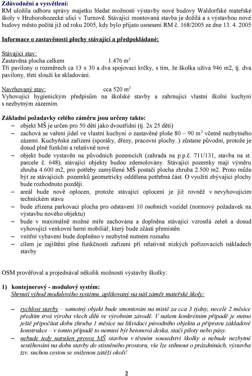 2005 Informace o zastavěnosti plochy stávající a předpokládané: Stávající stav: Zastavěná plocha celkem 1.