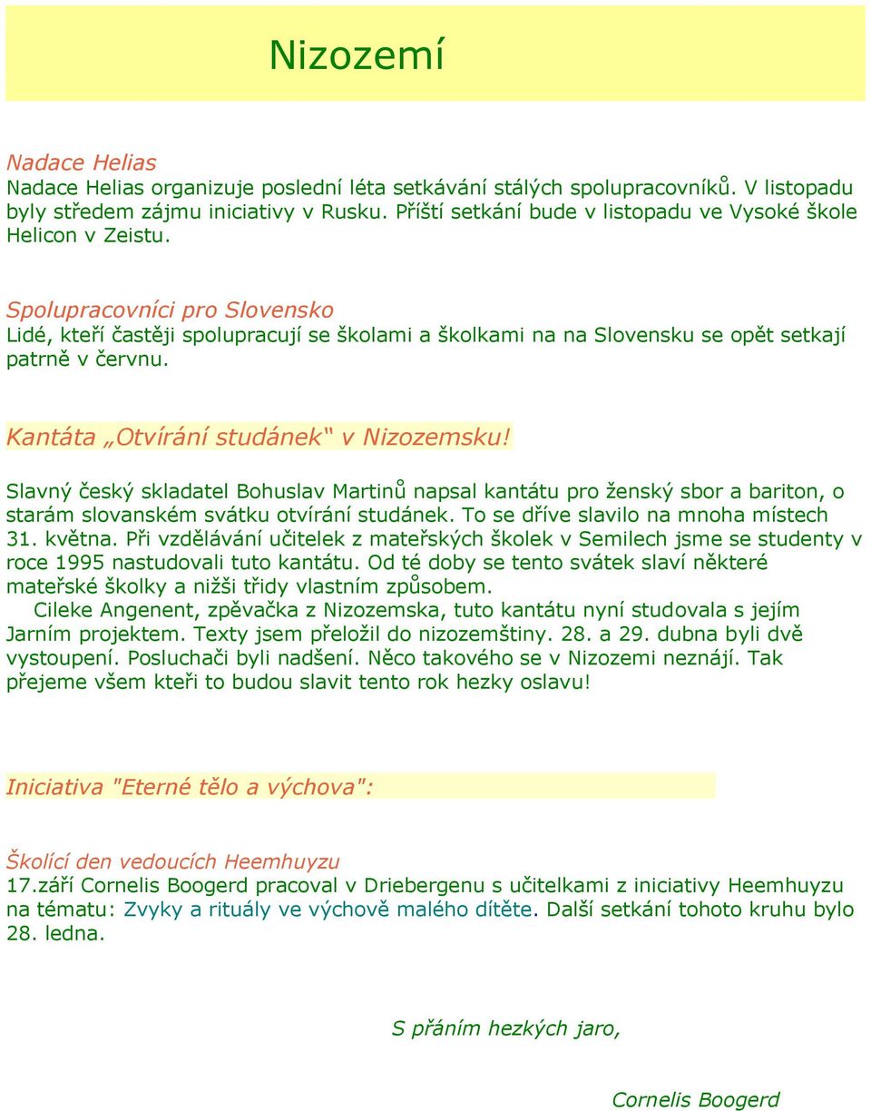 Kantáta Otvírání studánek v Nizozemsku! Slavný český skladatel Bohuslav Martinů napsal kantátu pro ženský sbor a bariton, o starám slovanském svátku otvírání studánek.