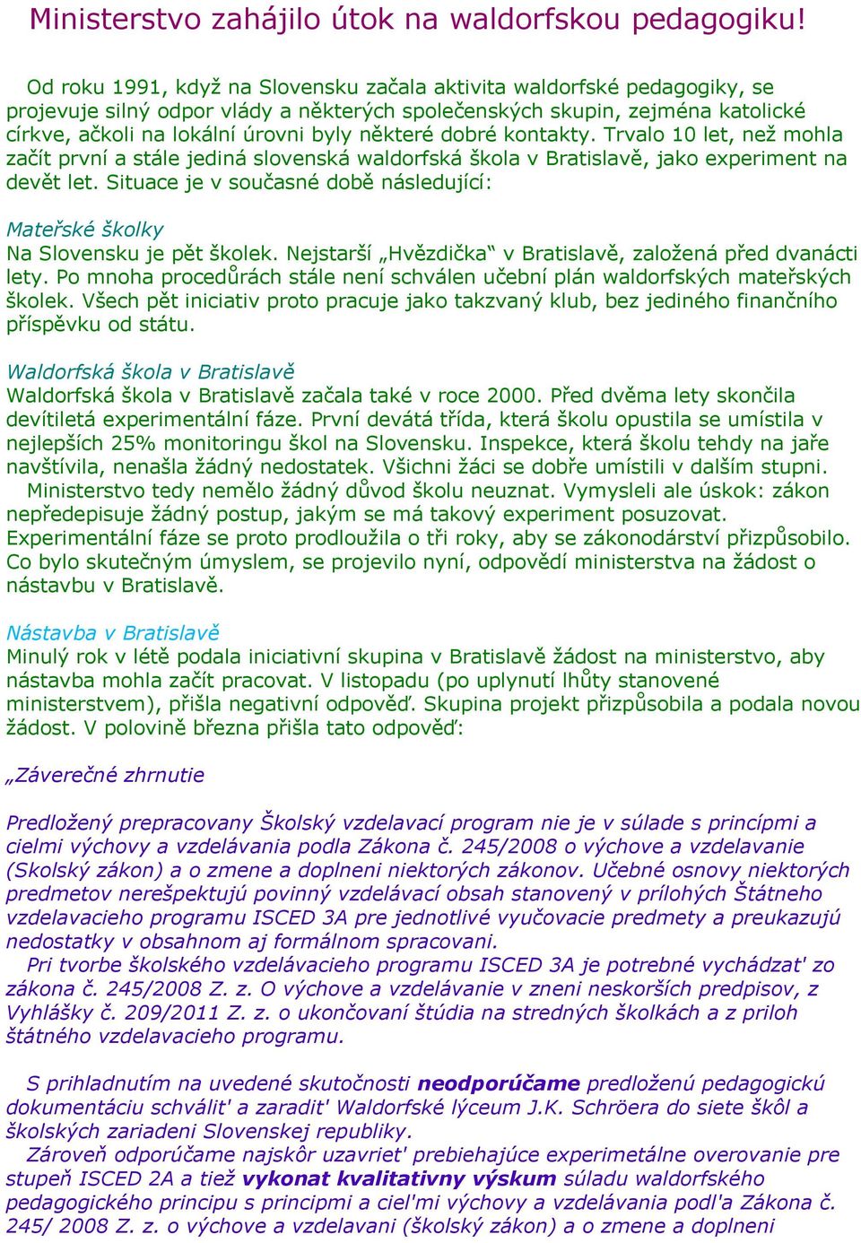 dobré kontakty. Trvalo 10 let, než mohla začít první a stále jediná slovenská waldorfská škola v Bratislavě, jako experiment na devět let.