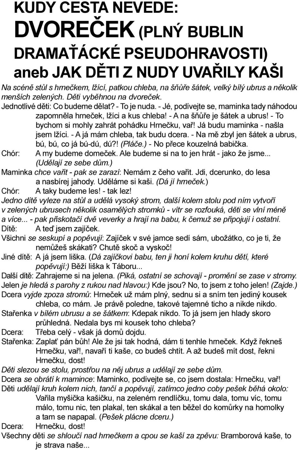 - A na šòùøe je šátek a ubrus! - To bychom si mohly zahrát pohádku Hrneèku, vaø! Já budu maminka - našla jsem lžíci. - A já mám chleba, tak budu dcera.