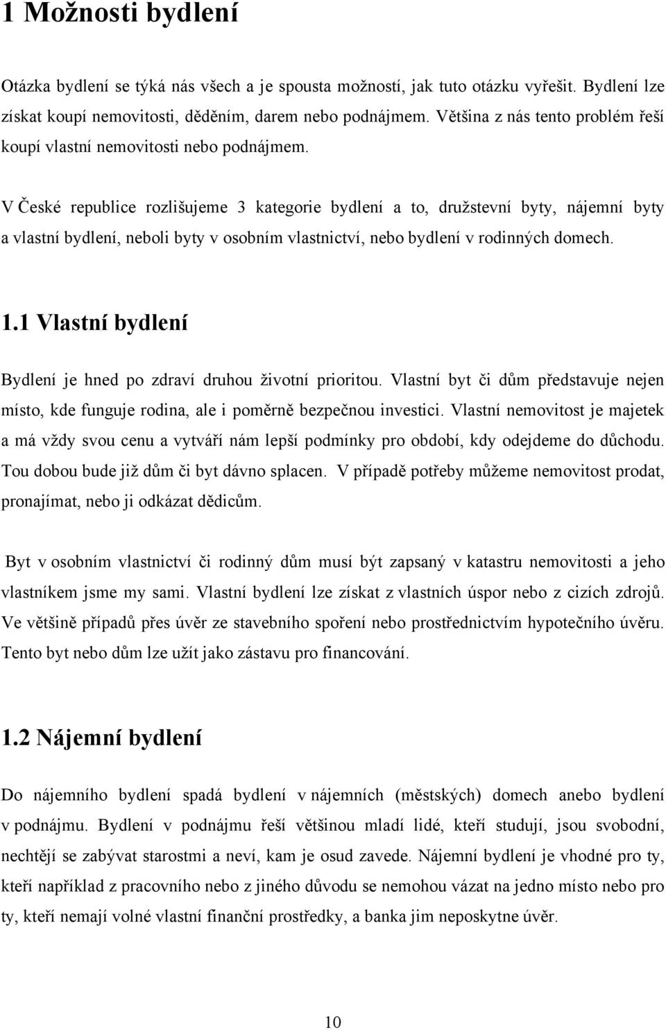 V České republice rozlišujeme 3 kategorie bydlení a to, druţstevní byty, nájemní byty a vlastní bydlení, neboli byty v osobním vlastnictví, nebo bydlení v rodinných domech. 1.