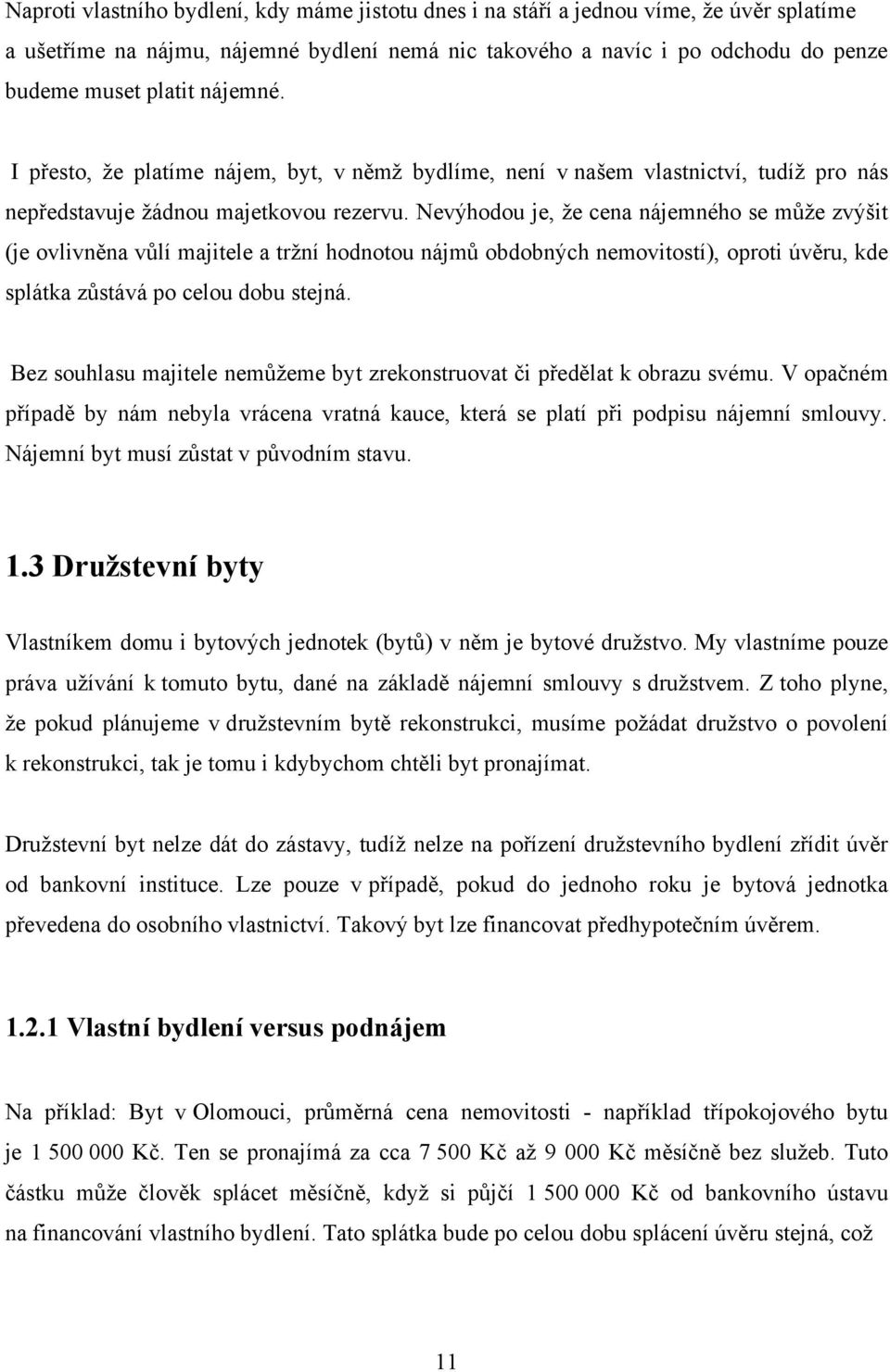 Nevýhodou je, ţe cena nájemného se můţe zvýšit (je ovlivněna vůlí majitele a trţní hodnotou nájmů obdobných nemovitostí), oproti úvěru, kde splátka zůstává po celou dobu stejná.