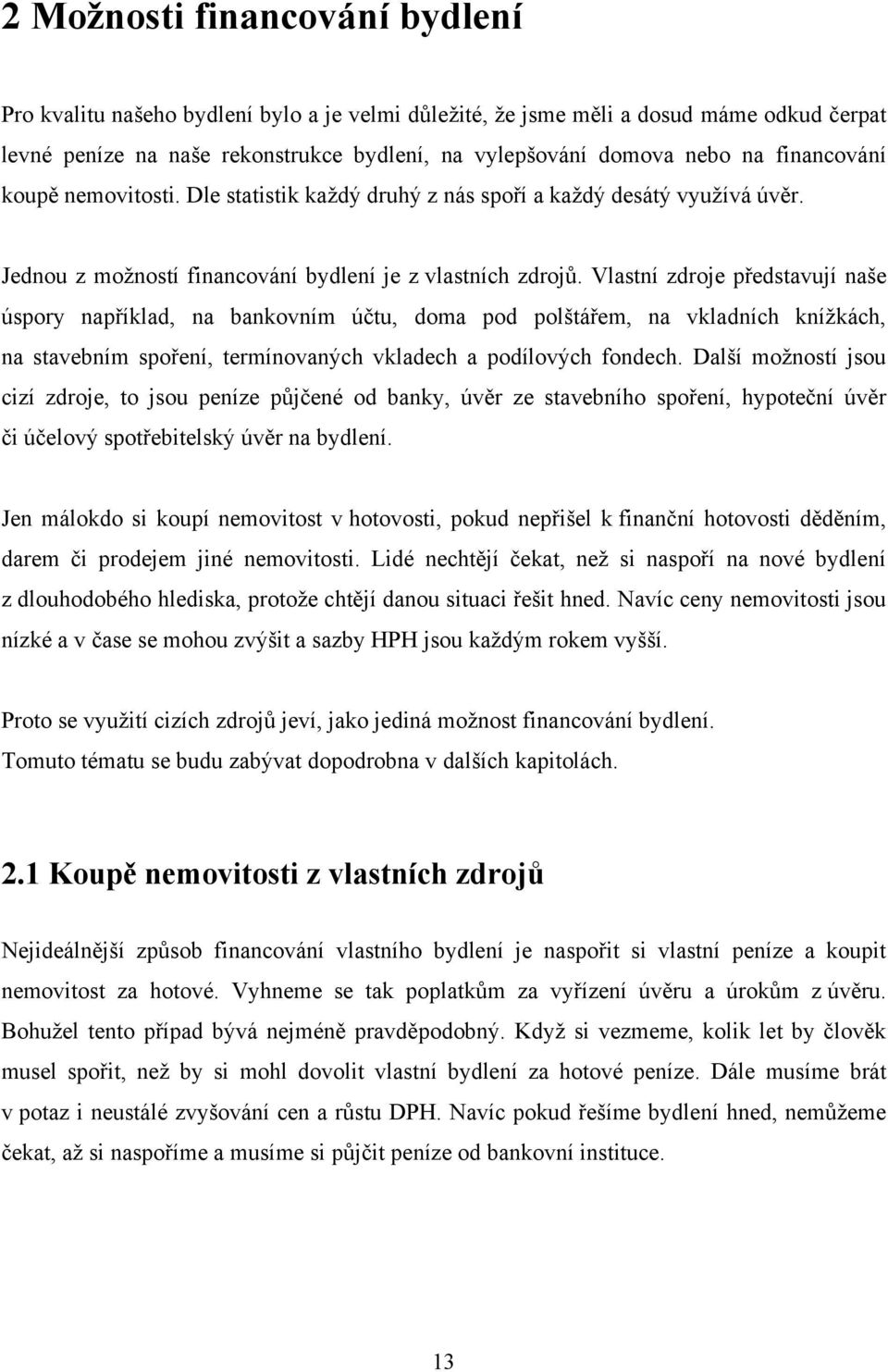 Vlastní zdroje představují naše úspory například, na bankovním účtu, doma pod polštářem, na vkladních kníţkách, na stavebním spoření, termínovaných vkladech a podílových fondech.