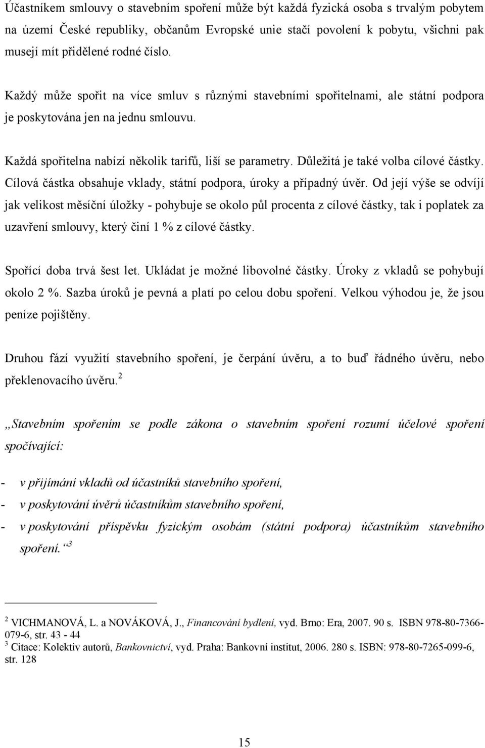 Důleţitá je také volba cílové částky. Cílová částka obsahuje vklady, státní podpora, úroky a případný úvěr.