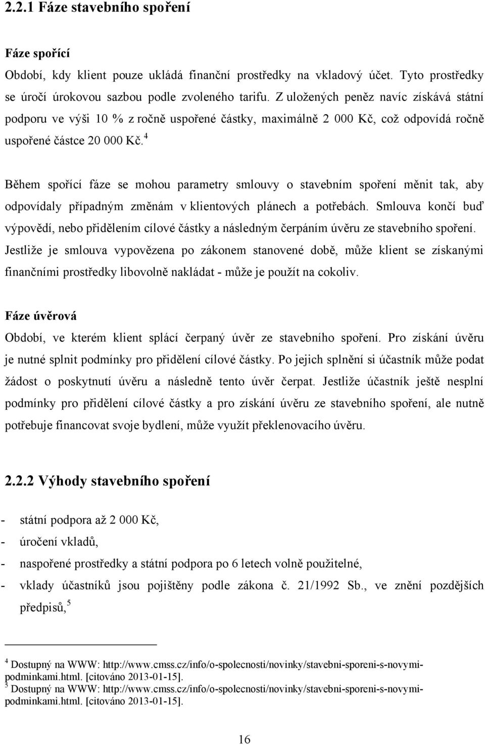 4 Během spořící fáze se mohou parametry smlouvy o stavebním spoření měnit tak, aby odpovídaly případným změnám v klientových plánech a potřebách.