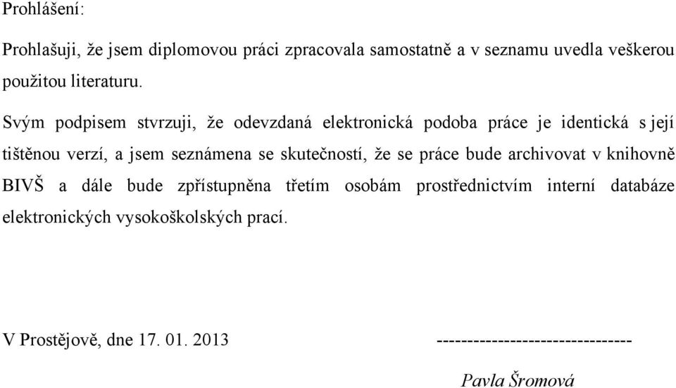 skutečností, ţe se práce bude archivovat v knihovně BIVŠ a dále bude zpřístupněna třetím osobám prostřednictvím interní