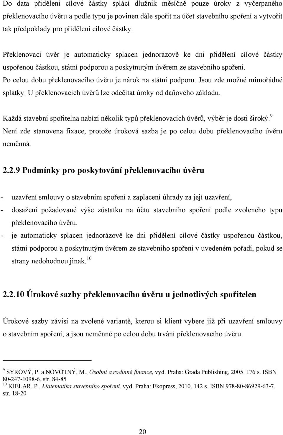 Po celou dobu překlenovacího úvěru je nárok na státní podporu. Jsou zde moţné mimořádné splátky. U překlenovacích úvěrů lze odečítat úroky od daňového základu.