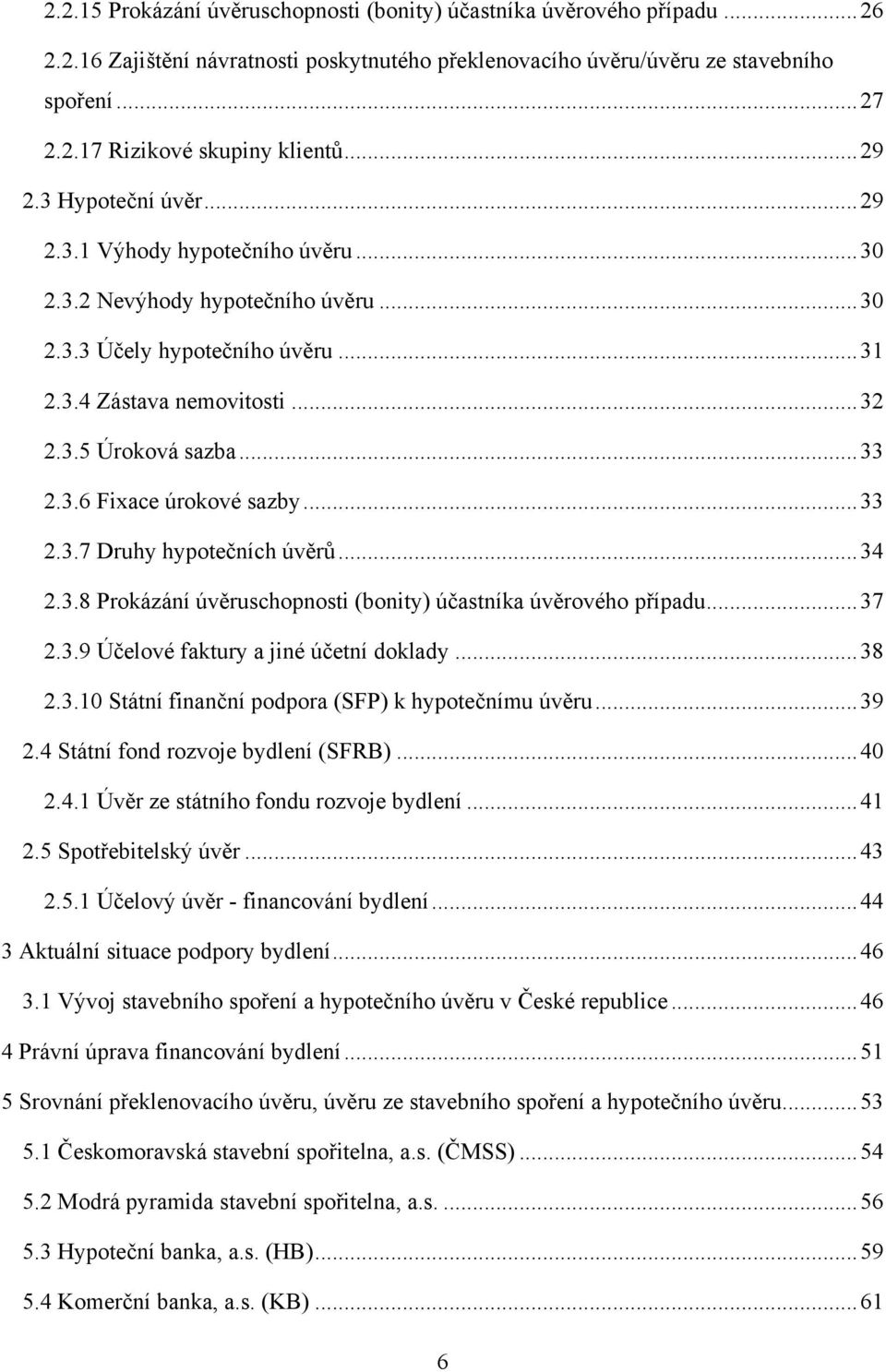 .. 33 2.3.6 Fixace úrokové sazby... 33 2.3.7 Druhy hypotečních úvěrů... 34 2.3.8 Prokázání úvěruschopnosti (bonity) účastníka úvěrového případu... 37 2.3.9 Účelové faktury a jiné účetní doklady... 38 2.