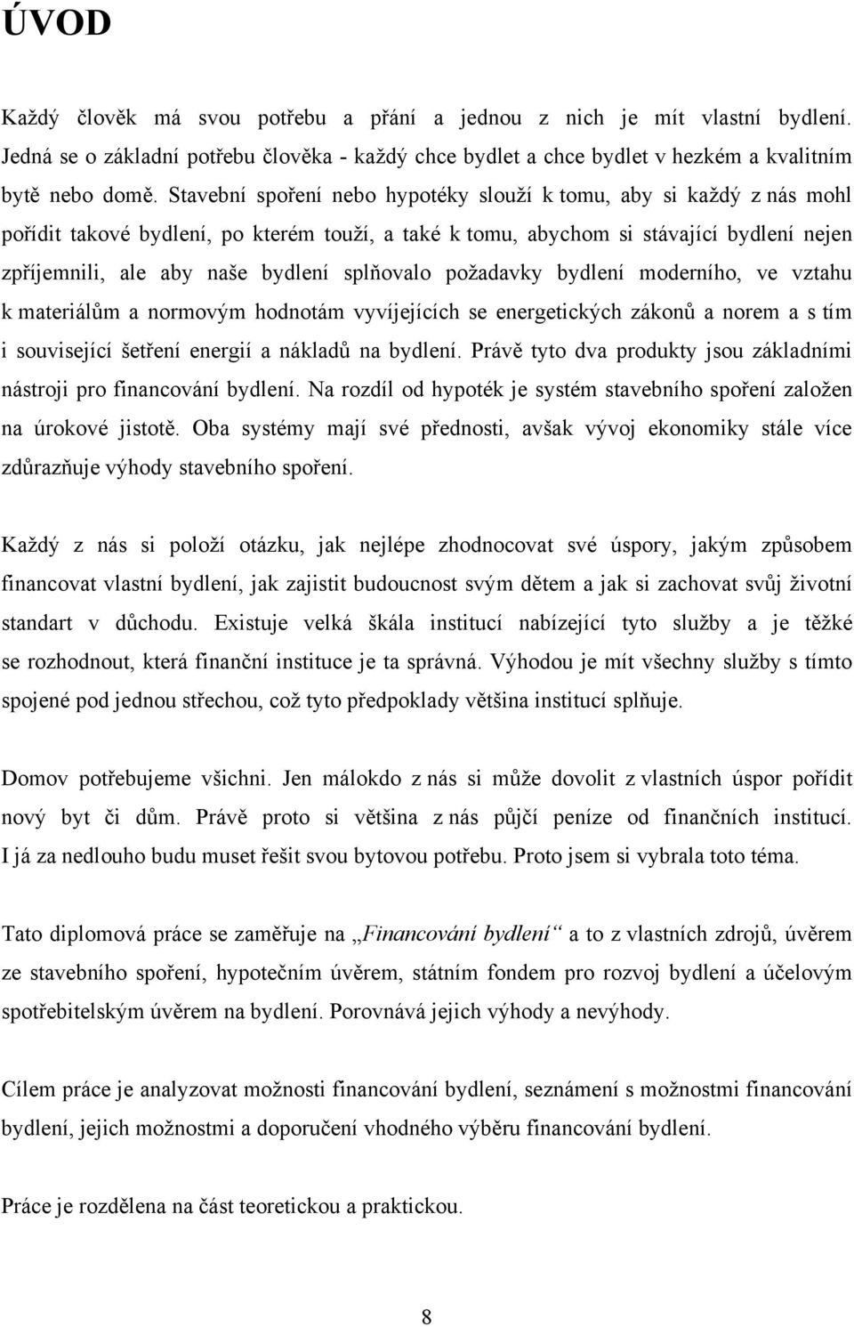 splňovalo poţadavky bydlení moderního, ve vztahu k materiálům a normovým hodnotám vyvíjejících se energetických zákonů a norem a s tím i související šetření energií a nákladů na bydlení.