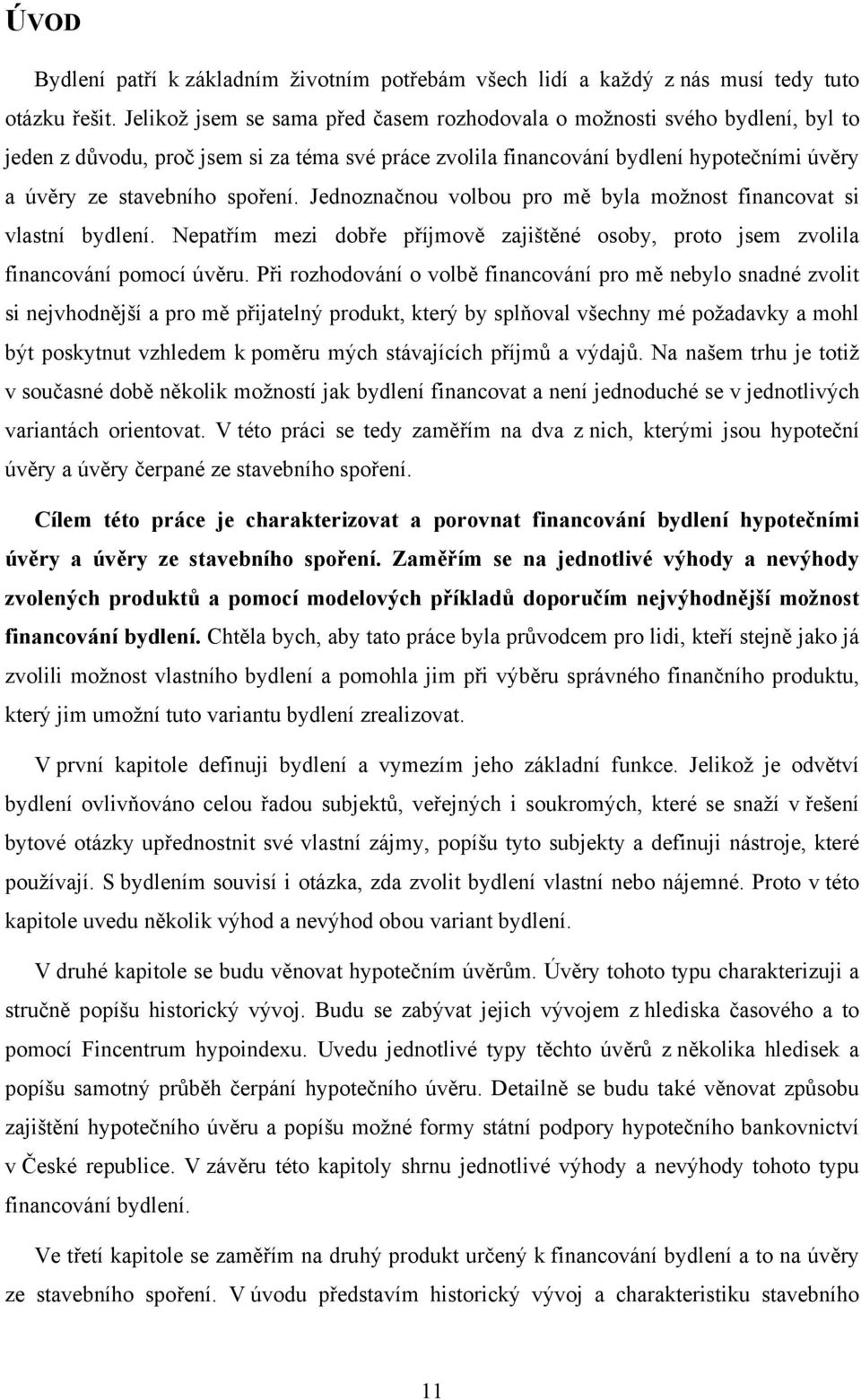 Jednoznačnou volbou pro mě byla možnost financovat si vlastní bydlení. Nepatřím mezi dobře příjmově zajištěné osoby, proto jsem zvolila financování pomocí úvěru.