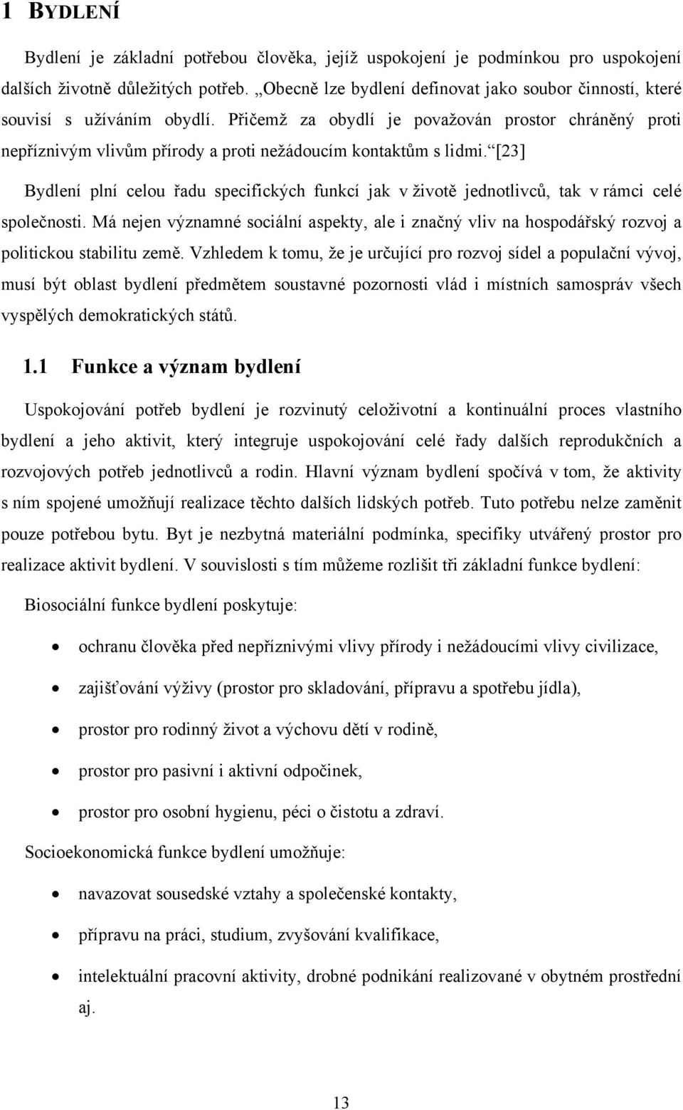 Přičemž za obydlí je považován prostor chráněný proti nepříznivým vlivům přírody a proti nežádoucím kontaktům s lidmi.