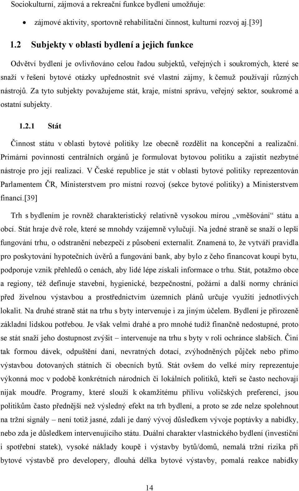 používají různých nástrojů. Za tyto subjekty považujeme stát, kraje, místní správu, veřejný sektor, soukromé a ostatní subjekty. 1.2.