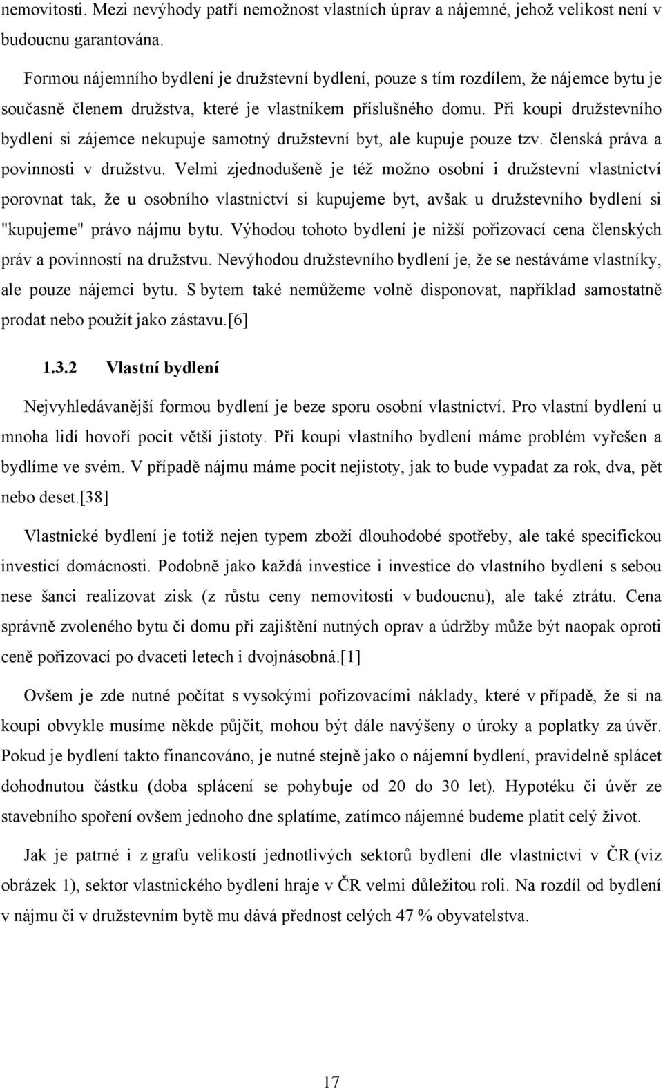 Při koupi družstevního bydlení si zájemce nekupuje samotný družstevní byt, ale kupuje pouze tzv. členská práva a povinnosti v družstvu.